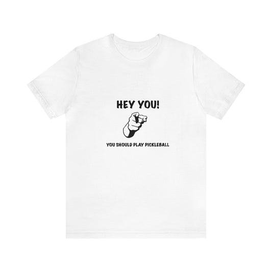 Hey You! Should play pickleball -T-shirt
